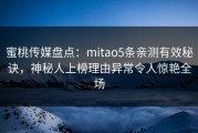 蜜桃传媒盘点：mitao5条亲测有效秘诀，神秘人上榜理由异常令人惊艳全场