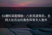 51爆料深度揭秘：八卦风波背后，主持人在后台的角色异常令人意外