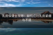 乳房保健全攻略：如何应对乳房紧绷与不适
