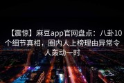 【震惊】麻豆app官网盘点：八卦10个细节真相，圈内人上榜理由异常令人轰动一时