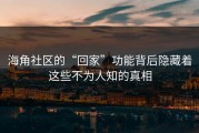 海角社区的“回家”功能背后隐藏着这些不为人知的真相