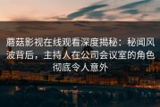 蘑菇影视在线观看深度揭秘：秘闻风波背后，主持人在公司会议室的角色彻底令人意外
