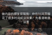 做内容的朋友提醒我：你在91网页版花了很多时间却没效果？先看清晰度设置