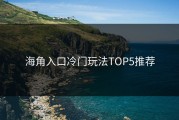 海角入口冷门玩法TOP5推荐