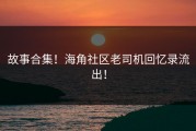 故事合集！海角社区老司机回忆录流出！