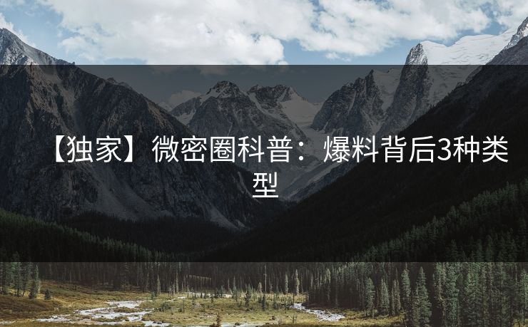 【独家】微密圈科普：爆料背后3种类型