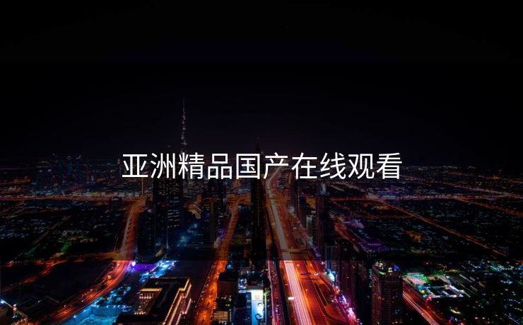 亚洲精品国产在线观看 亚洲精品国产在线观看